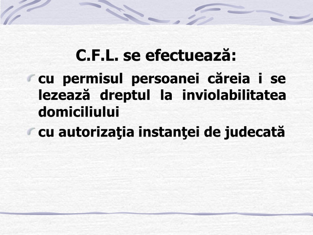 C.F.L. se efectuează: cu permisul persoanei căreia i se lezează dreptul la inviolabilitatea domiciliului